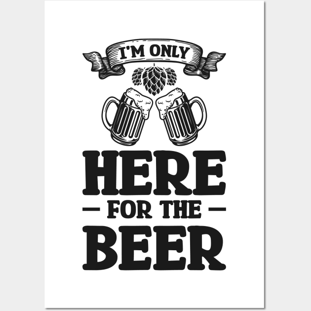 I'm only here for the beer - Funny Hilarious Meme Satire Simple Black and White Beer Lover Gifts Presents Quotes Sayings Wall Art by Arish Van Designs